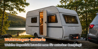 Wohnwagen-Batterie: Welche Kapazität braucht man für autarkes Camping?